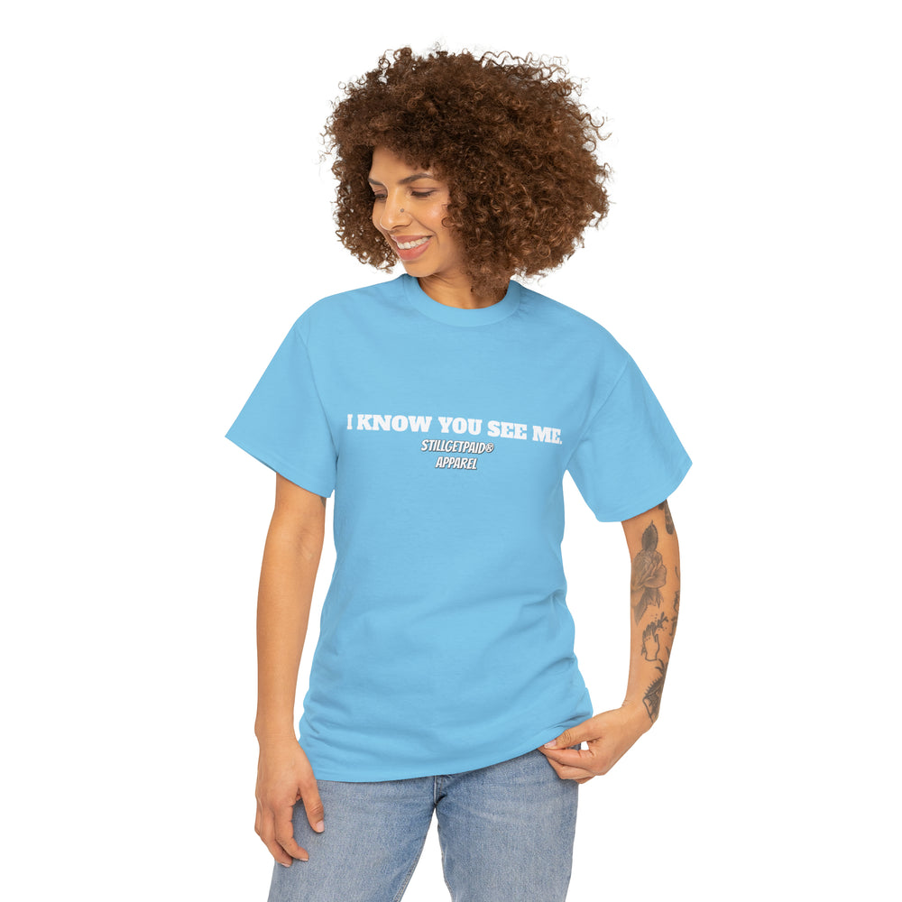 STILLGETPAID® APPAREL I KNOW YOU SEE ME Unisex Heavy Cotton Tee